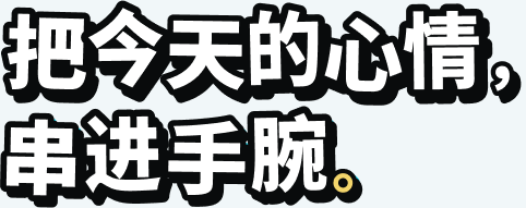 把今天的心情，串进手腕。